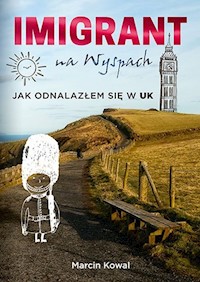 Imigrant na Wyspach Jak odnalazłem się w UK - Marcin Kowal - książka