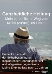 Ganzheitliche Heilung. Mein persönlicher Weg vom Krebs (zurück) ins Leben. - Michael Kurth Al Naqib - ebook