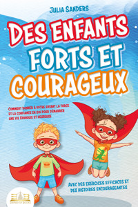 Des enfants forts et courageux: Comment donner à votre enfant la force et la confiance en soi pour démarrer une vie épanouie et heureuse - Julia Sanders - ebook