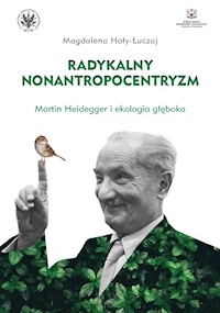 Radykalny nonantropocentryzm Martin Heidegger i ekologia głęboka - Hoły-Łuczaj Magdalena - książka