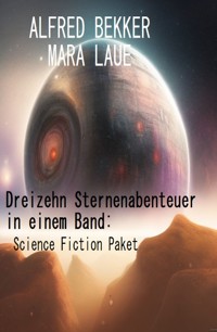 Dreizehn Sternenabenteuer in einem Band: Science Fiction Paket - Alfred Bekker - ebook