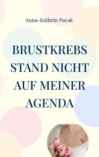 Brustkrebs stand nicht auf meiner Agenda - Anna-Kathrin Pacak - ebook