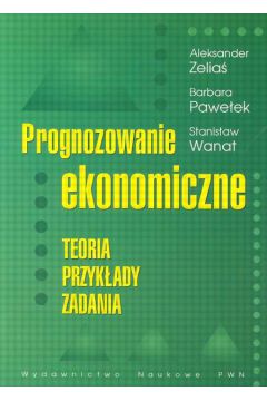 Prognozowanie ekonomiczne Teoria przykłady zadania - Pawełek Barbara, Wanat Stanisław, Zeliaś Aleksander - książka