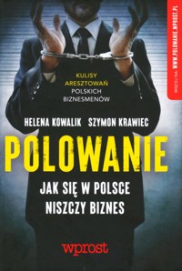 Polowanie. Jak się w Polsce niszczy biznes - Helena Kowalik, Szymon Krawiec - książka