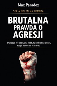 Brutalna prawda o agresji - dlaczego nie atakujesz ludzi, tylko bronisz czegoś, czego nawet nie rozumiesz - Max Paradox - ebook + audiobook