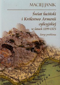 Świat łaciński i Królestwo Armenii cylicyjskiej w latach 1199-1375 - Janik Maciej - książka