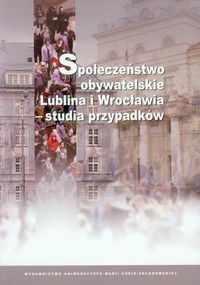 Społeczeństwo obywatelskie Lublina i Wrocławia - studia przypadków -  - książka
