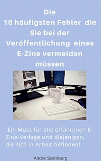 Die 10 häufigsten Fehler die Sie bei der Veröffentlichung eines E-Zine vermeiden müssen - Andre Sternberg - ebook