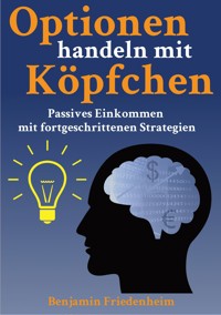 Optionen handeln mit Köpfchen - Profitable Tipps aus der Praxis für fortgeschrittene Optionstrader - Benjamin Friedenheim - ebook