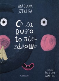 Co za dużo to niezdrowo - Szeliga Madlena - książka