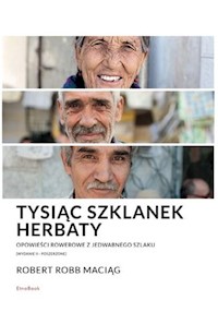 Tysiąc Szklanek Herbaty opowieści rowerowe z Jedwabnego Szlaku - Maciąg Robert - książka