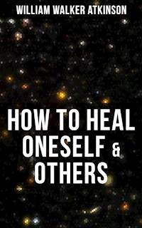 HOW TO HEAL ONESELF & OTHERS - William Walker Atkinson - ebook