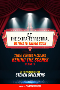 E.T. The Extra-Terrestrial - Ultimate Trivia Book: Trivia, Curious Facts And Behind The Scenes Secrets Of The Film Directed By Steven Spielberg - Filmic Universe - ebook