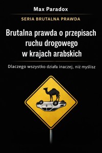 Brutalna prawda o przepisach ruchu drogowego w krajach arabskich – dlaczego wszystko działa inaczej, niż myślisz - Max Paradox - ebook