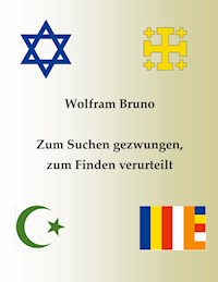 Zum Suchen gezwungen, zum Finden verurteilt - Wolfram Bruno - ebook