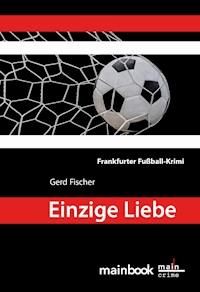 Einzige Liebe: Frankfurter Fußball-Krimi - Gerd Fischer - ebook