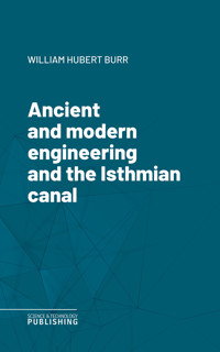 Ancient and modern engineering and the Isthmian canal - William Hubert Burr - ebook
