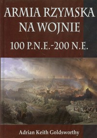 Armia Rzymska na wojnie 100 p.n.e. - 200 n.e. - Adrian Goldsworthy  - książka