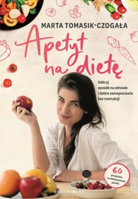 Apetyt na dietę. Odkryj sposób na zdrowie i dobre samopoczucie bez restrykcji - Tomasik-Czogała Marta - ebook + książka