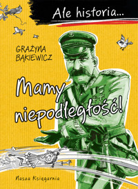 Ale historia… Mamy niepodległość! - Grażyna Bąkiewicz - książka