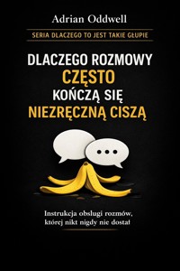 Dlaczego rozmowy często kończą się niezręczną ciszą - instrukcja obsługi rozmów, której nikt nigdy nie dostał - Adrian Oddwell - ebook
