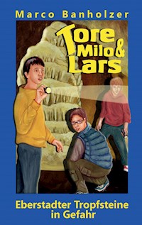 Tore, Milo & Lars - Eberstadter Tropfsteine in Gefahr - Marco Banholzer - ebook