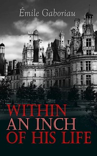 Within an Inch of His Life - Gaboriau Emile - ebook