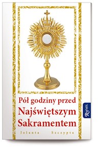 Pół godziny przed Najświętszym Sakramentem - Szczypta Jolanta - ebook + książka