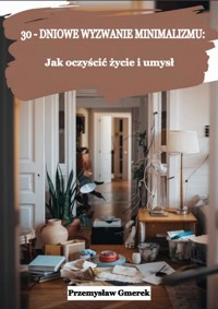 30-dniowe wyzwanie minimalizmu: jak oczyścić życie i umysł - Przemysław Gmerek - ebook