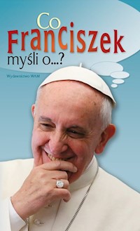 Co Franciszek myśli o...? - Wybór i opracowanie Katarzyna Pytlarz - ebook