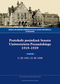 Protokoły posiedzeń Senatu Uniwersytetu Poznańskiego 1919-1939. Tom III: 11 IX 1931-21 IX 1939 -  - książka