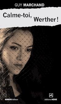 Calme-toi, Werther ! - Guy Marchand - ebook