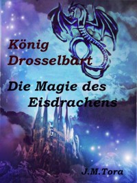 König Drosselbart und Magie des Eisdrachens - J.M. Tora - ebook