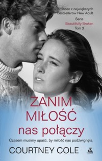 Zanim miłość nas połączy. Seria Beautifully Broken. Tom 3 - Courtney Cole - książka