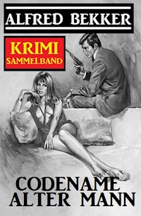 Codename Alter Mann: Krimi Sammelband - Alfred Bekker - ebook