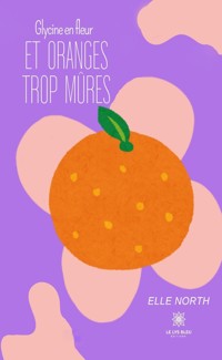 Glycine en fleur et oranges trop mûres - Elle North - ebook