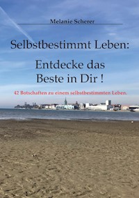 Selbstbestimmt Leben: Entdecke das Beste in Dir - Melanie Scherer - ebook