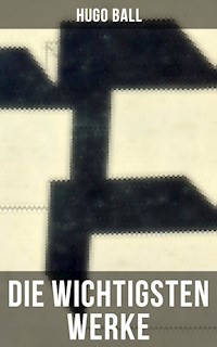 Die wichtigsten Werke von Hugo Ball - Hugo Ball - ebook