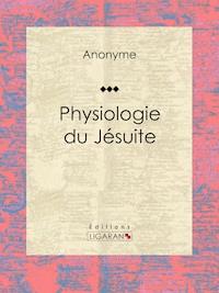 Physiologie du jésuite - Anonyme - ebook