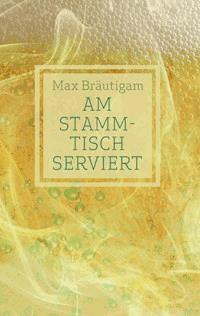 Am Stammtisch serviert - Max Bräutigam - ebook