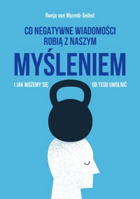 Co negatywne wiadomości robią z naszym myśleniem - Wurmb-Seibel Ronja - książka