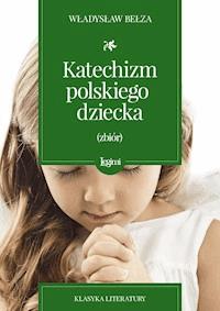 Katechizm polskiego dziecka (zbiór) - Władysław Bełza - darmowy ebook