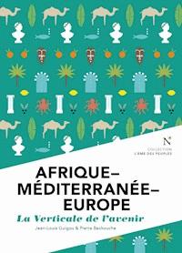 Afrique - Méditerranée - Europe : La verticale de l'avenir - Jean-Louis Guigou - ebook