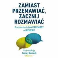 Zamiast przemawiać, zacznij rozmawiać. Porozumienie bez Przemocy w biznesie - Joanna Berendt - audiobook