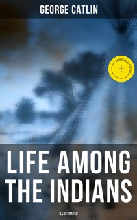 Life Among the Indians (Illustrated) - George Catlin - ebook