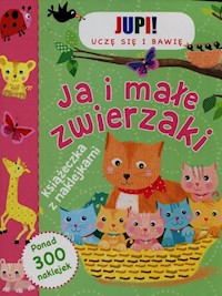Jupi! Uczę się i bawię Ja i małe zwierzaki Książeczka z naklejkami -  - książka