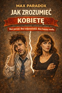 Jak zrozumieć kobietę - Bez porad. Bez podpowiedzi. Bez happy endu. - Max Paradox - ebook