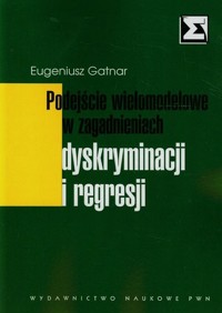 Podejście wielomodelowe w zagadnieniach dyskryminacji i regresji - Eugeniusz Gatnar - książka