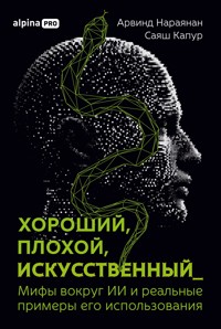 Хороший, плохой, искусственный: Мифы вокруг ИИ и реальные примеры его использования - Arvind Narayanan - ebook