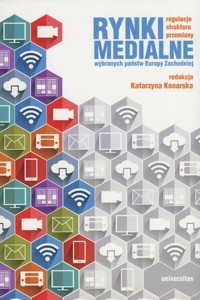 Rynki medialne wybranych państw Europy Zachodniej. Regulacje, struktura, przemiany - Katarzyna Konarska (red.) - książka